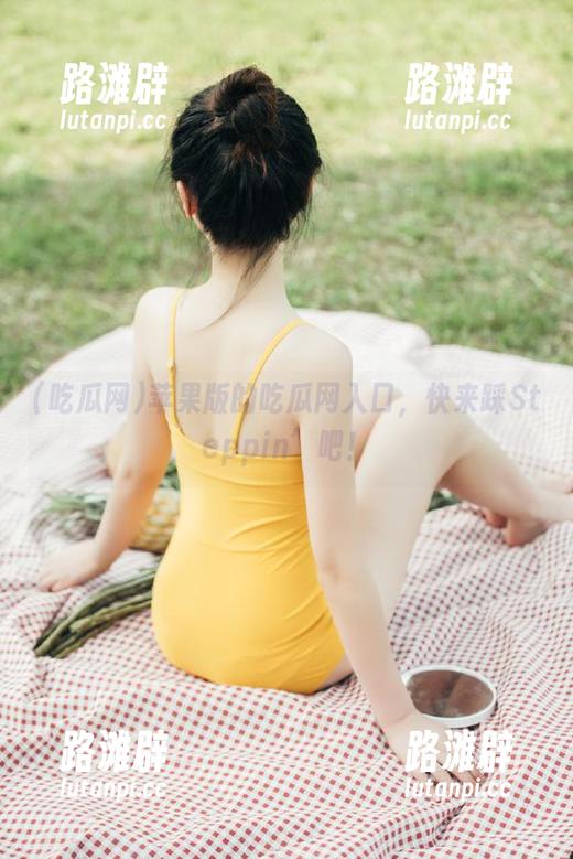 吃瓜网 苹果版的吃瓜网入口,快来踩Steppin’吧!
